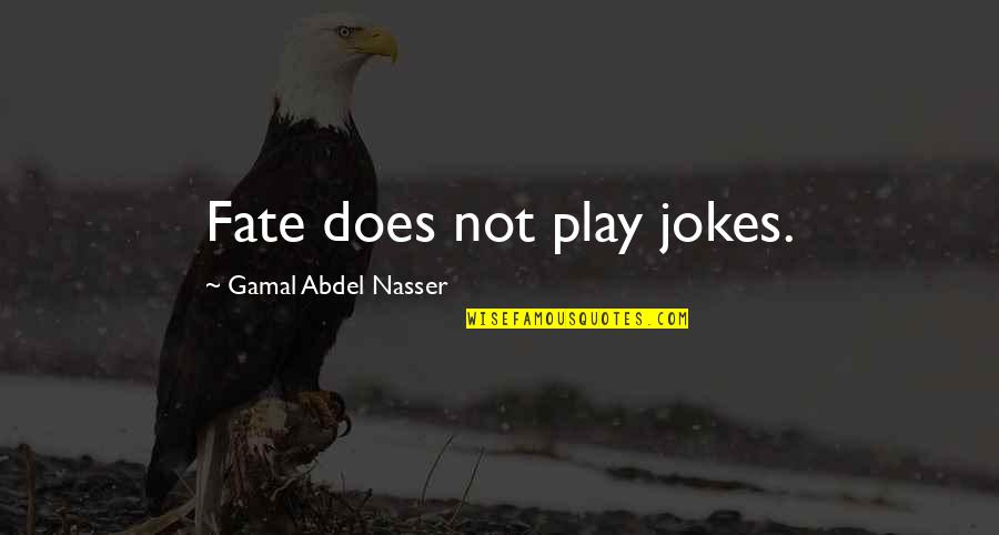 Anna In My Sister's Keeper Quotes By Gamal Abdel Nasser: Fate does not play jokes.
