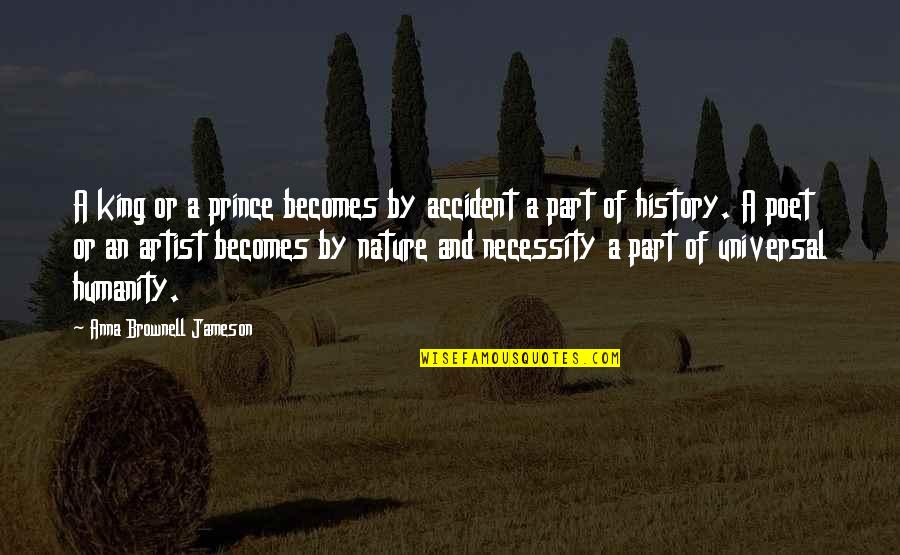 Anna Jameson Quotes By Anna Brownell Jameson: A king or a prince becomes by accident