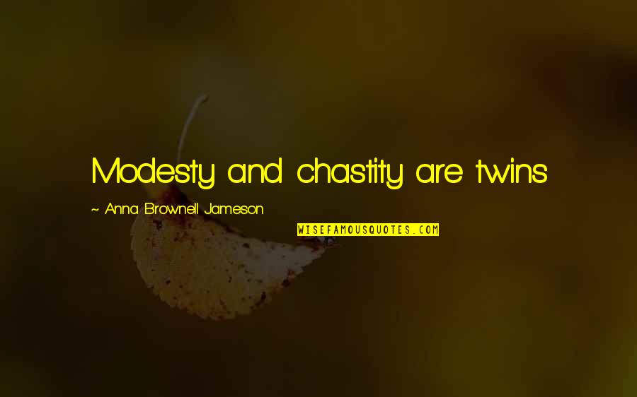 Anna Jameson Quotes By Anna Brownell Jameson: Modesty and chastity are twins