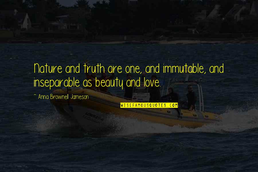 Anna Jameson Quotes By Anna Brownell Jameson: Nature and truth are one, and immutable, and
