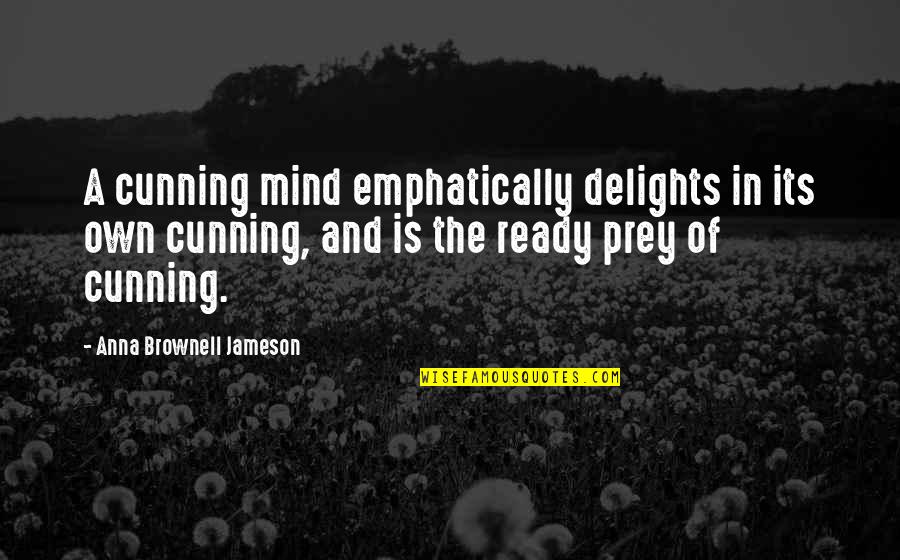 Anna Jameson Quotes By Anna Brownell Jameson: A cunning mind emphatically delights in its own