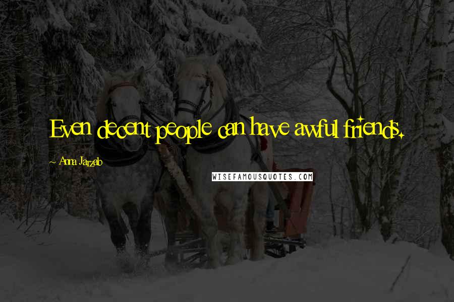Anna Jarzab quotes: Even decent people can have awful friends.