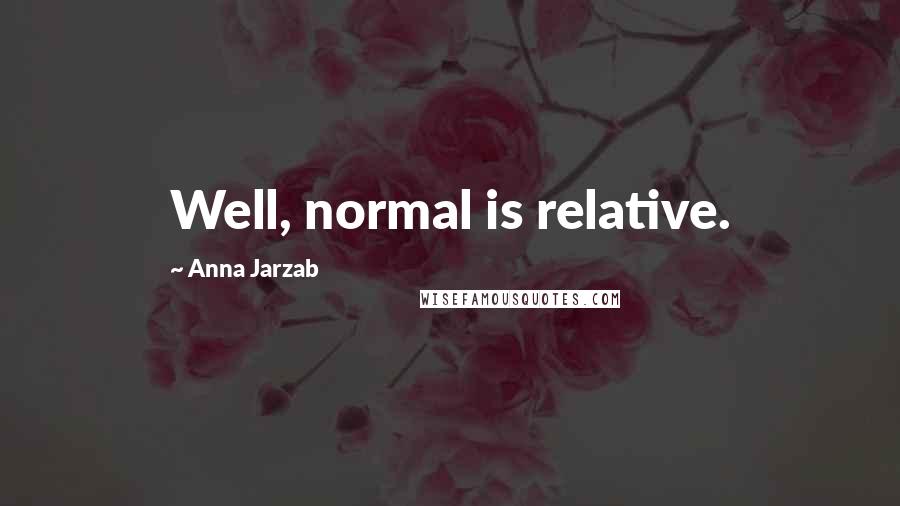 Anna Jarzab quotes: Well, normal is relative.