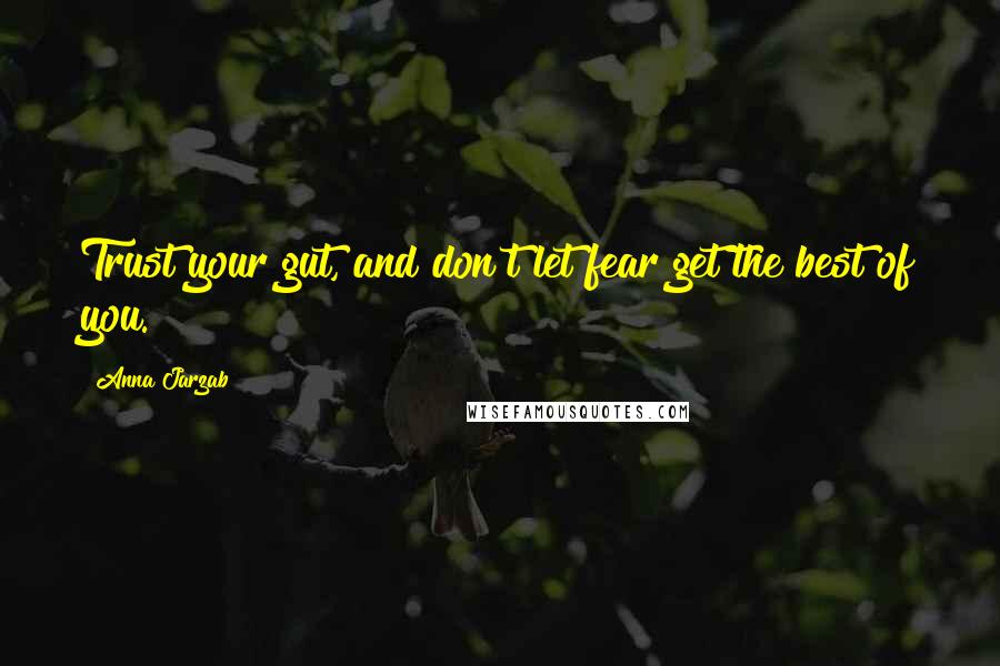 Anna Jarzab quotes: Trust your gut, and don't let fear get the best of you.