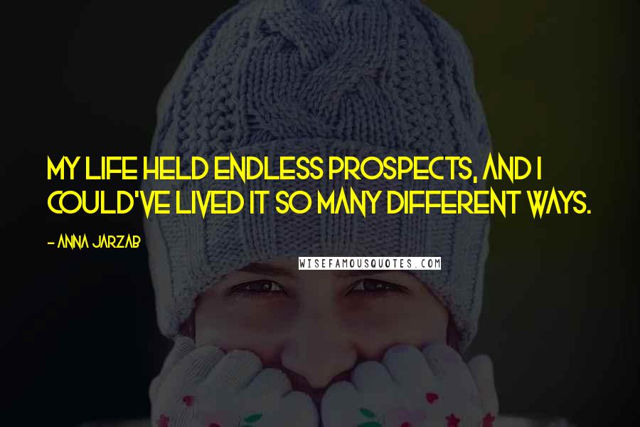 Anna Jarzab quotes: My life held endless prospects, and I could've lived it so many different ways.
