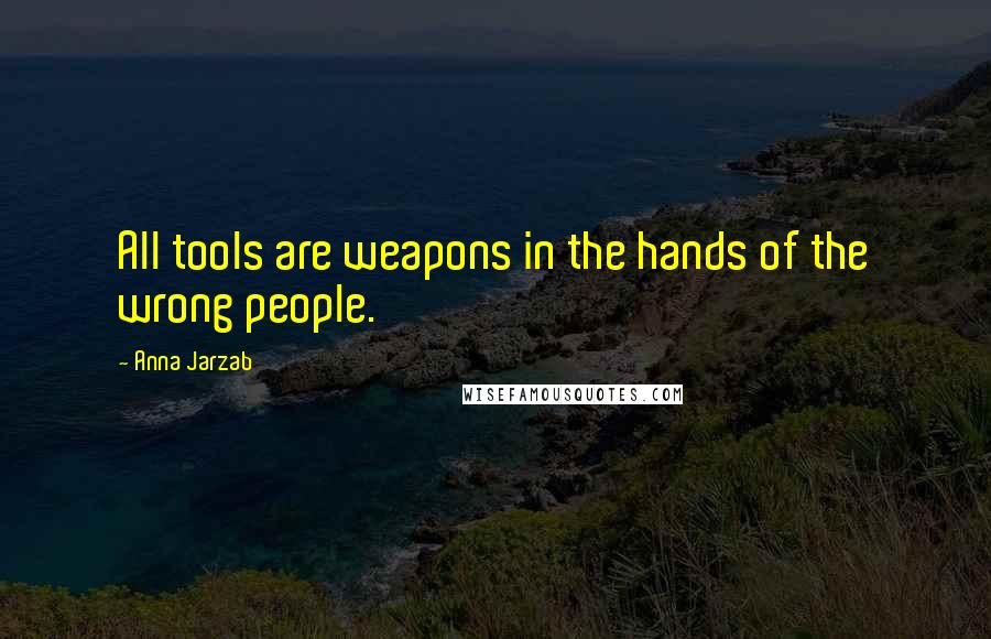 Anna Jarzab quotes: All tools are weapons in the hands of the wrong people.