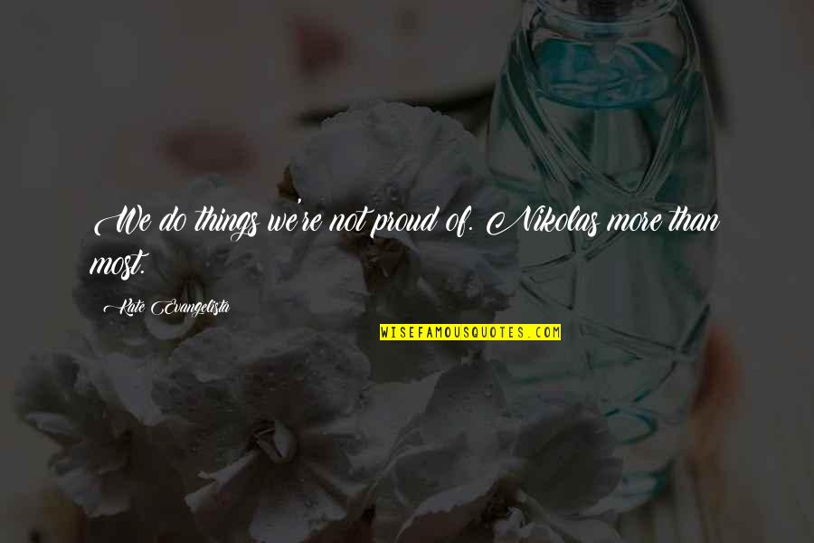 Anna Jean Ayres Quotes By Kate Evangelista: We do things we're not proud of. Nikolas