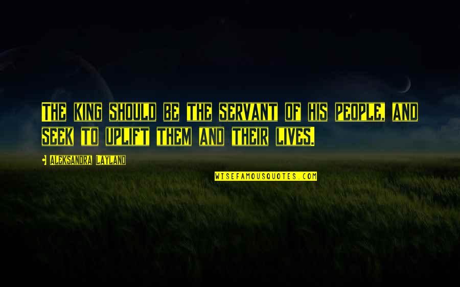Anna Kaisa Niemi Md Quotes By Aleksandra Layland: The king should be the servant of his Anna Kaisa Niemi Md Quotes By Aleksandra Layland: The king should be the servant of his