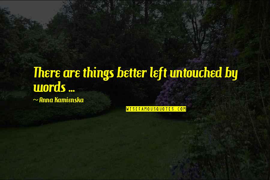 Anna Kamienska Quotes By Anna Kamienska: There are things better left untouched by words