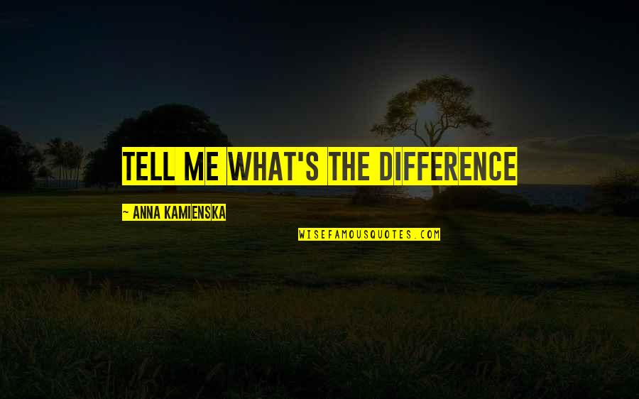 Anna Kamienska Quotes By Anna Kamienska: Tell me what's the difference