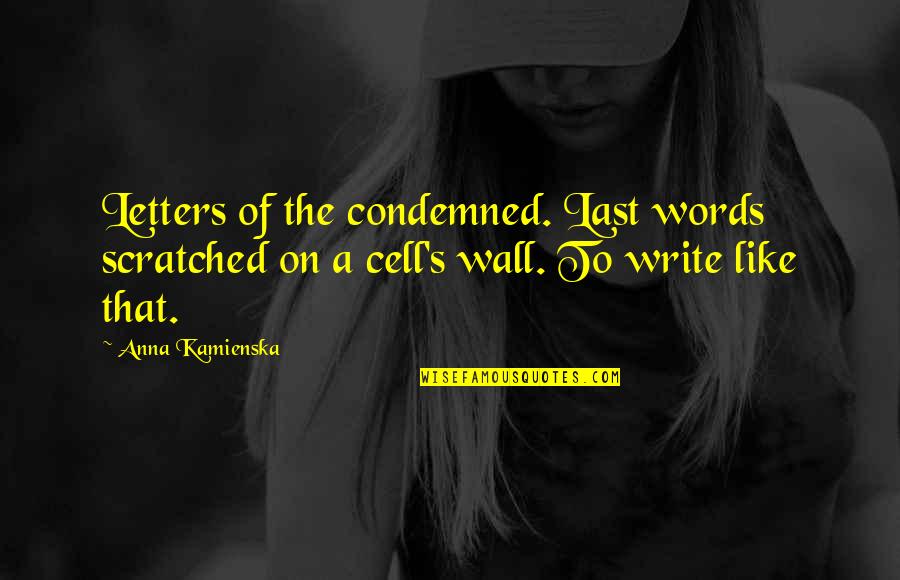 Anna Kamienska Quotes By Anna Kamienska: Letters of the condemned. Last words scratched on