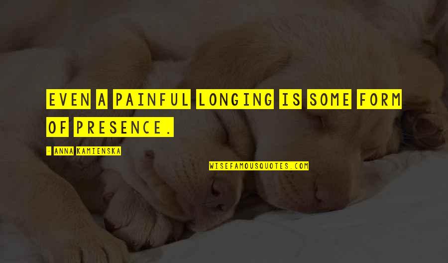 Anna Kamienska Quotes By Anna Kamienska: Even a painful longing is some form of