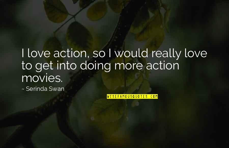 Anna Karina Movie Quotes By Serinda Swan: I love action, so I would really love