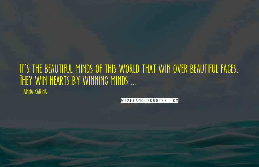 Anna Karina quotes: It's the beautiful minds of this world that win over beautiful faces. They win hearts by winning minds ...