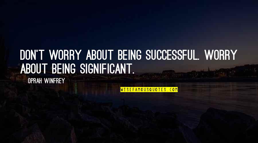 Anna Karina Quotes By Oprah Winfrey: Don't worry about being successful. Worry about being