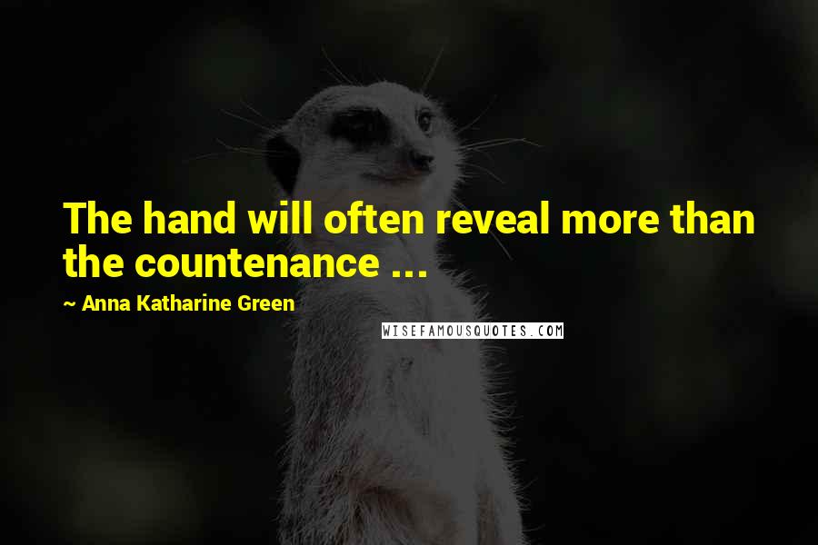 Anna Katharine Green quotes: The hand will often reveal more than the countenance ... Anna Katharine Green quotes: The hand will often reveal more than the countenance ...