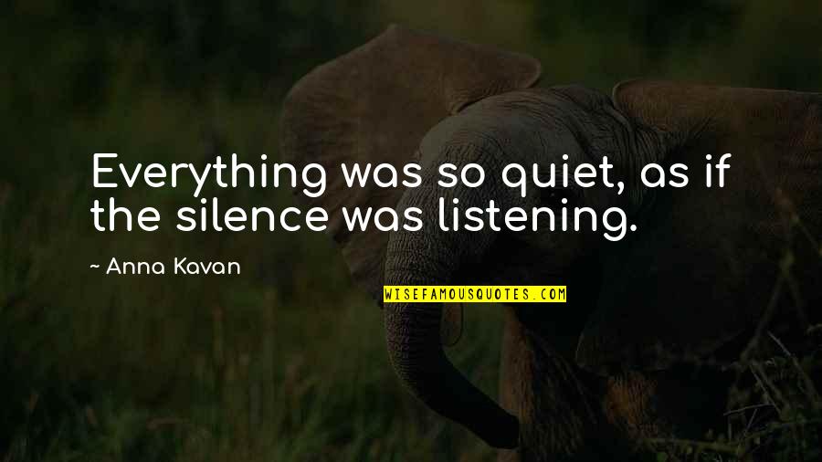 Anna Kavan Quotes By Anna Kavan: Everything was so quiet, as if the silence