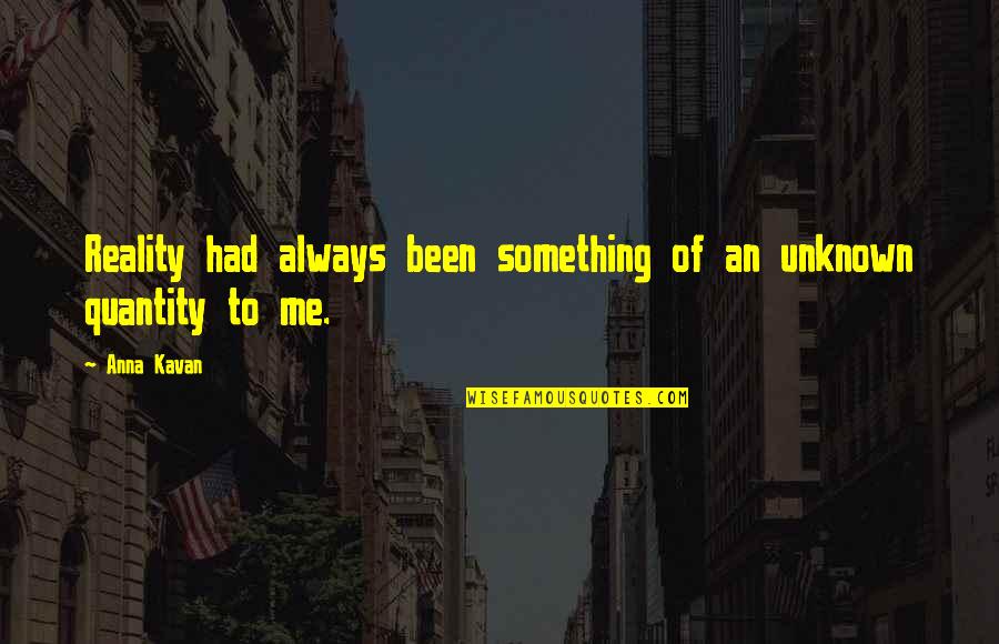 Anna Kavan Quotes By Anna Kavan: Reality had always been something of an unknown