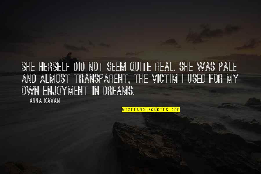 Anna Kavan Quotes By Anna Kavan: She herself did not seem quite real. She