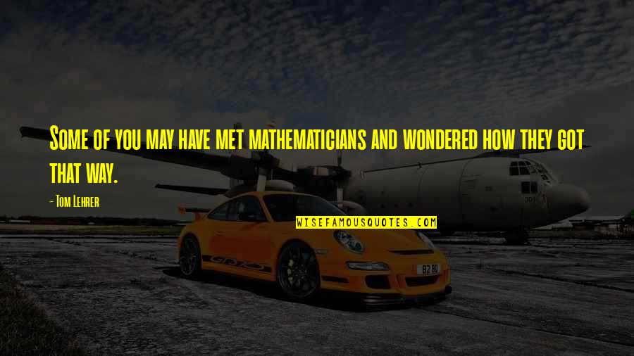 Anna Kavan Quotes By Tom Lehrer: Some of you may have met mathematicians and