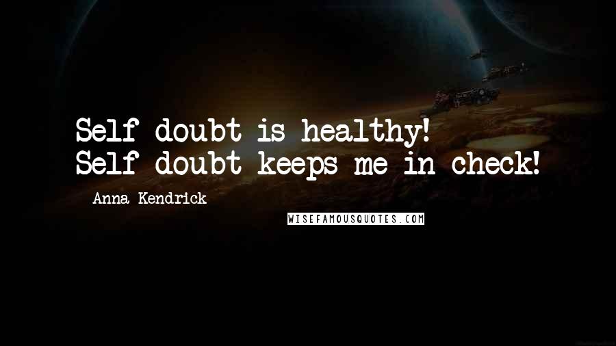 Anna Kendrick quotes: Self-doubt is healthy! Self-doubt keeps me in check!
