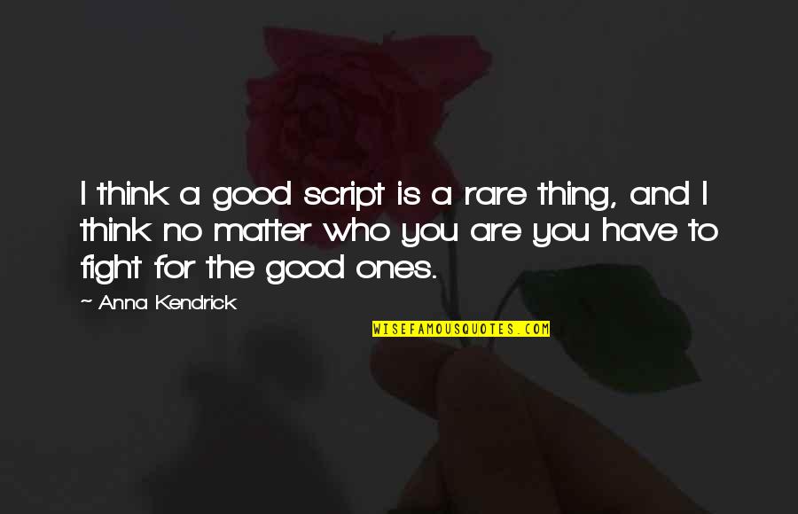 Anna Kendrick Quotes By Anna Kendrick: I think a good script is a rare