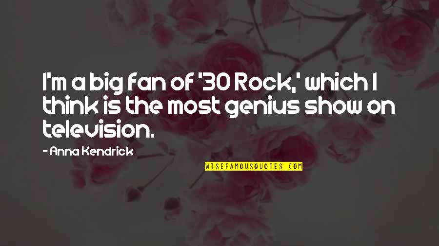 Anna Kendrick Quotes By Anna Kendrick: I'm a big fan of '30 Rock,' which