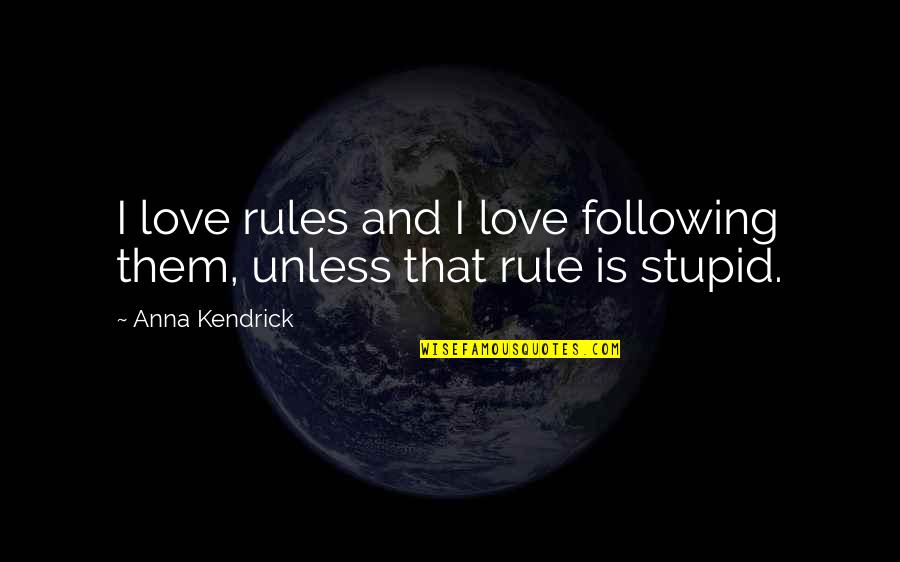 Anna Kendrick Quotes By Anna Kendrick: I love rules and I love following them,