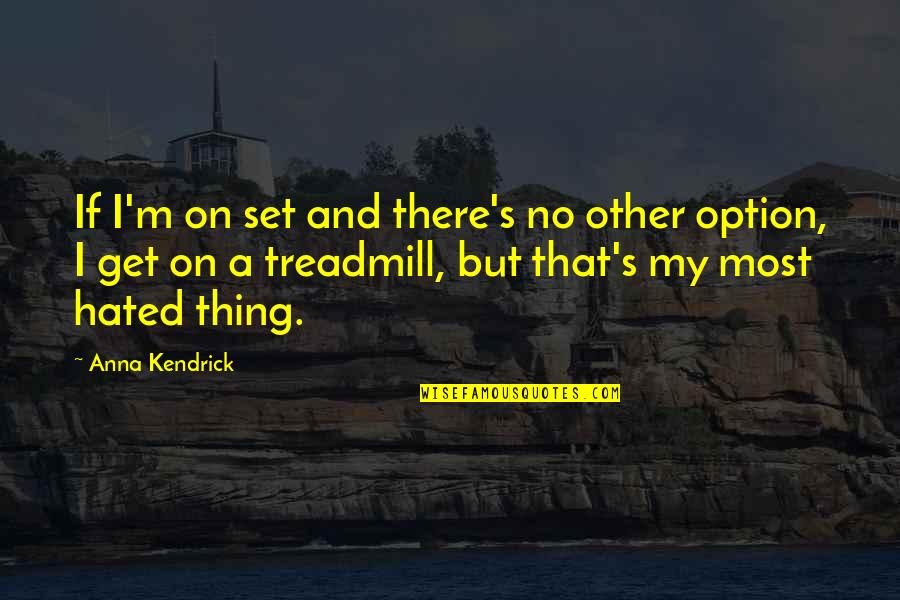 Anna Kendrick Quotes By Anna Kendrick: If I'm on set and there's no other