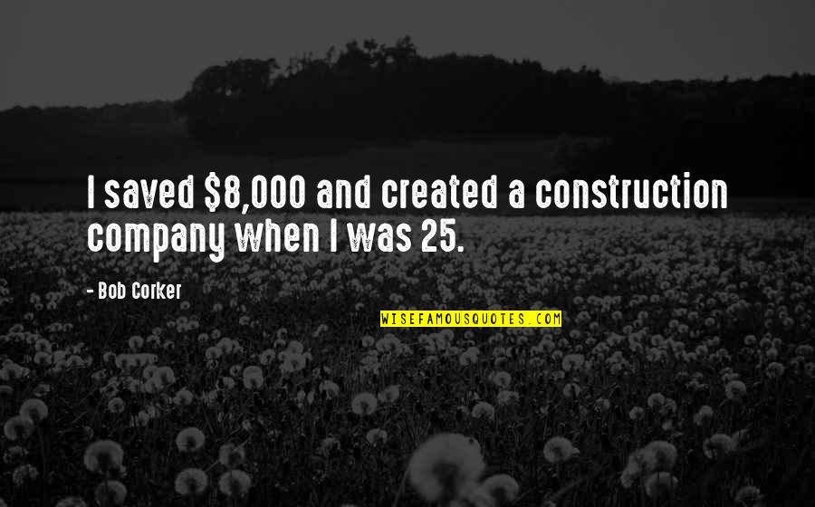 Anna Korlov Quotes By Bob Corker: I saved $8,000 and created a construction company