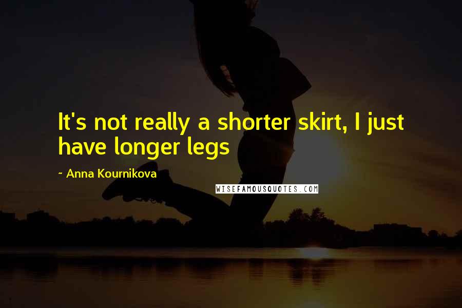 Anna Kournikova quotes: It's not really a shorter skirt, I just have longer legs