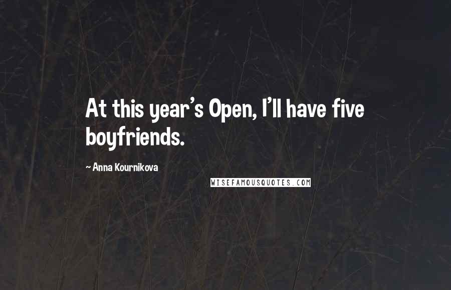 Anna Kournikova quotes: At this year's Open, I'll have five boyfriends.