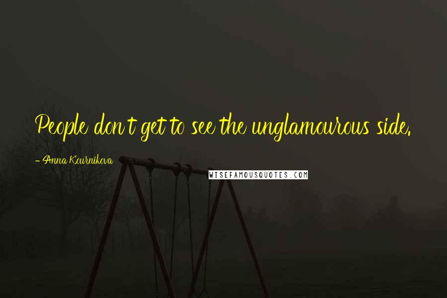 Anna Kournikova quotes: People don't get to see the unglamourous side.