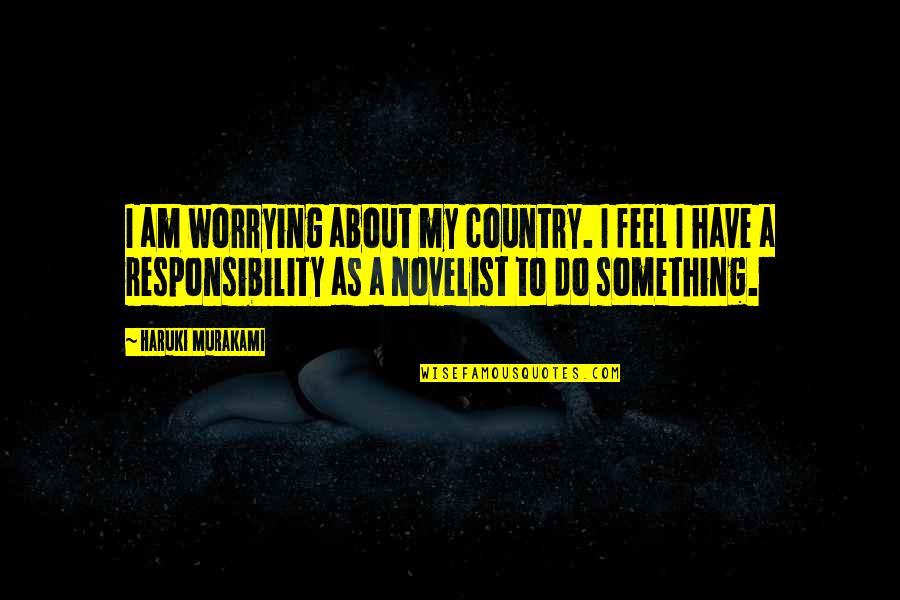 Anna Kushina Quotes By Haruki Murakami: I am worrying about my country. I feel