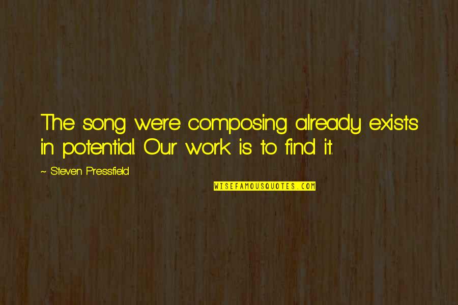 Anna Kushina Quotes By Steven Pressfield: The song we're composing already exists in potential. Anna Kushina Quotes By Steven Pressfield: The song we're composing already exists in potential.
