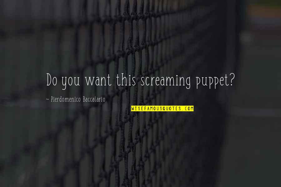Anna Lee Fisher Quotes By Pierdomenico Baccalario: Do you want this screaming puppet?