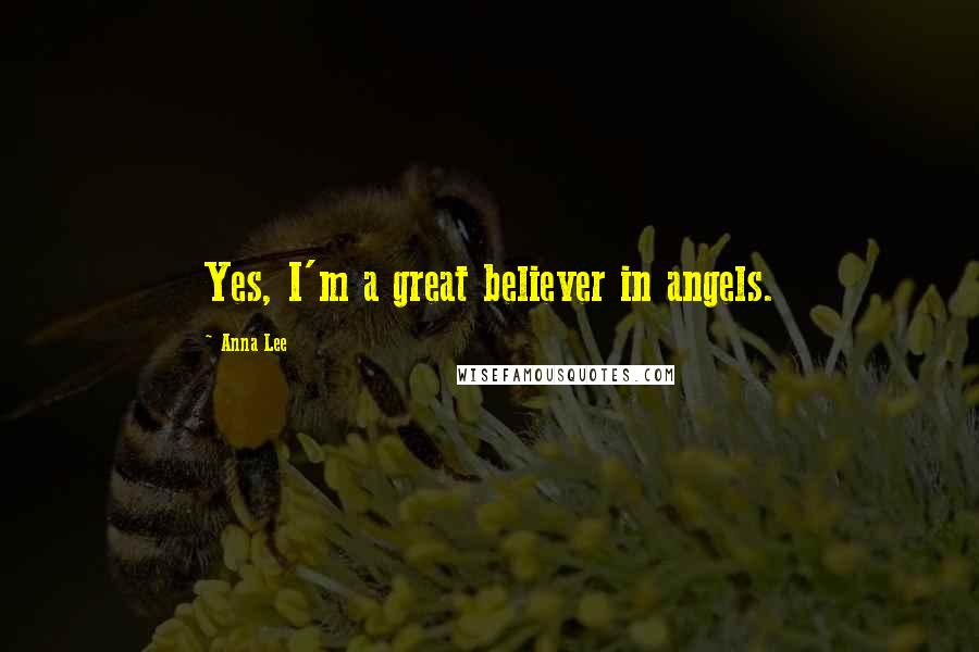 Anna Lee quotes: Yes, I'm a great believer in angels.