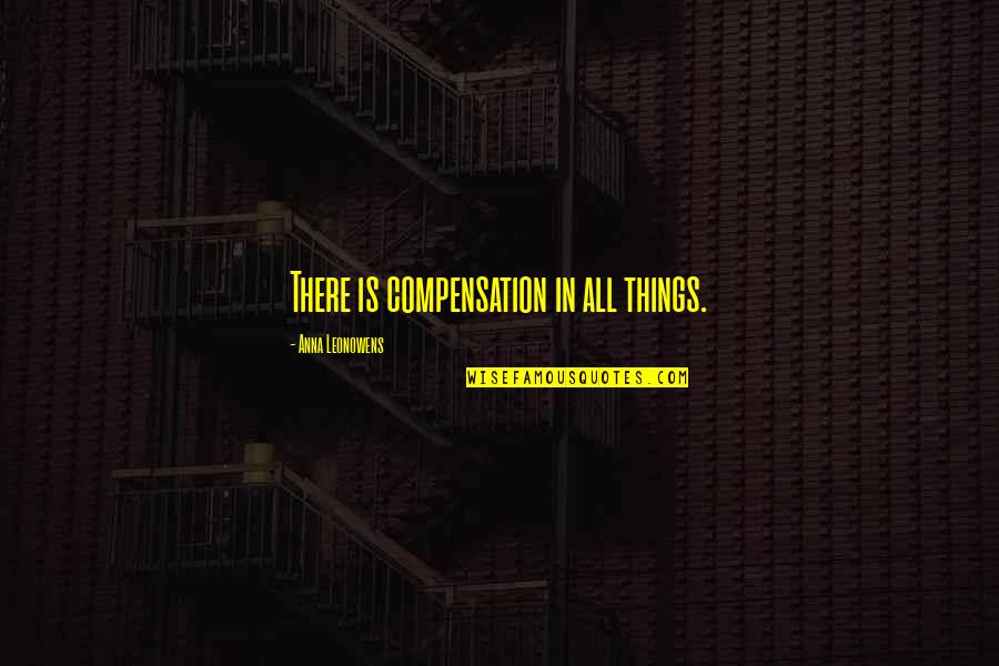 Anna Leonowens Quotes By Anna Leonowens: There is compensation in all things.