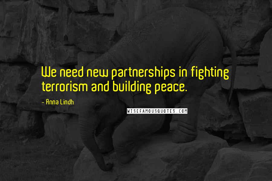 Anna Lindh quotes: We need new partnerships in fighting terrorism and building peace.