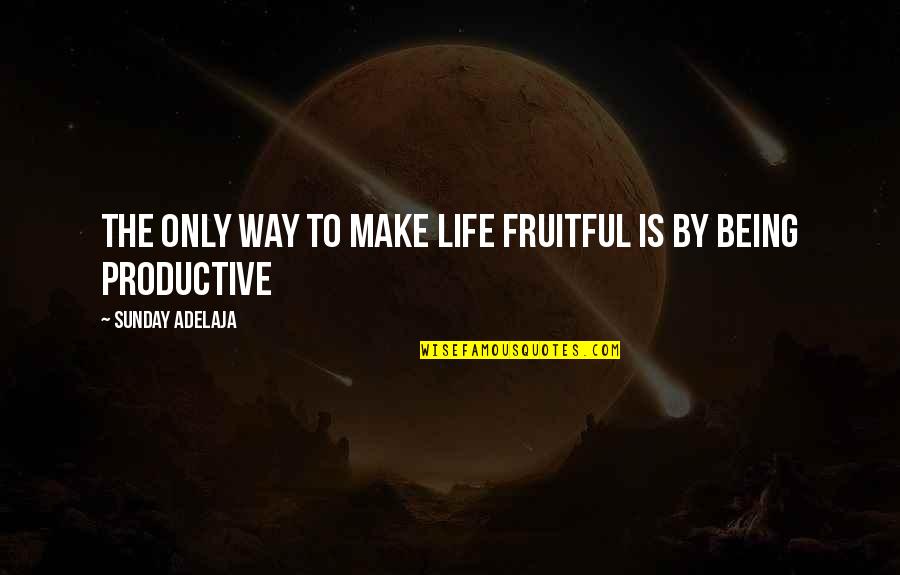 Anna Lindh Quotes By Sunday Adelaja: The only way to make life fruitful is