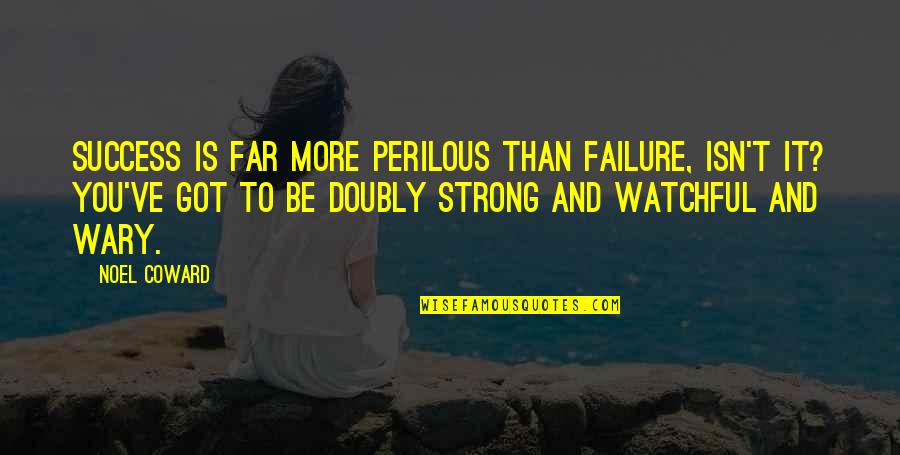 Anna Louise Model Quotes By Noel Coward: Success is far more perilous than failure, isn't Anna Louise Model Quotes By Noel Coward: Success is far more perilous than failure, isn't