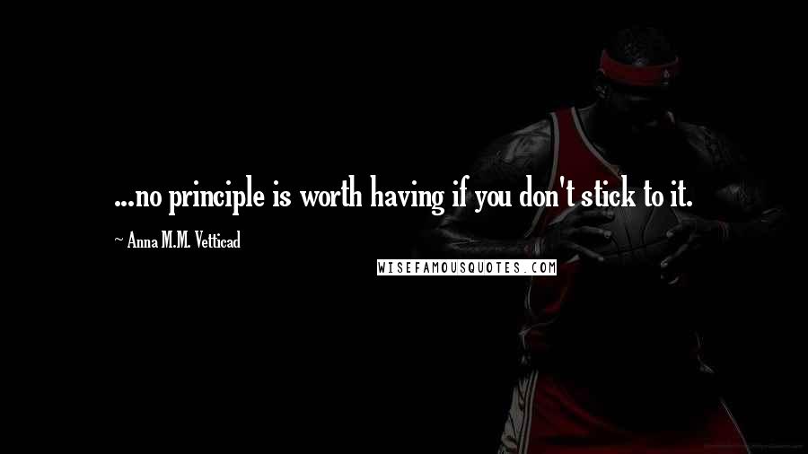 Anna M.M. Vetticad quotes: ...no principle is worth having if you don't stick to it.