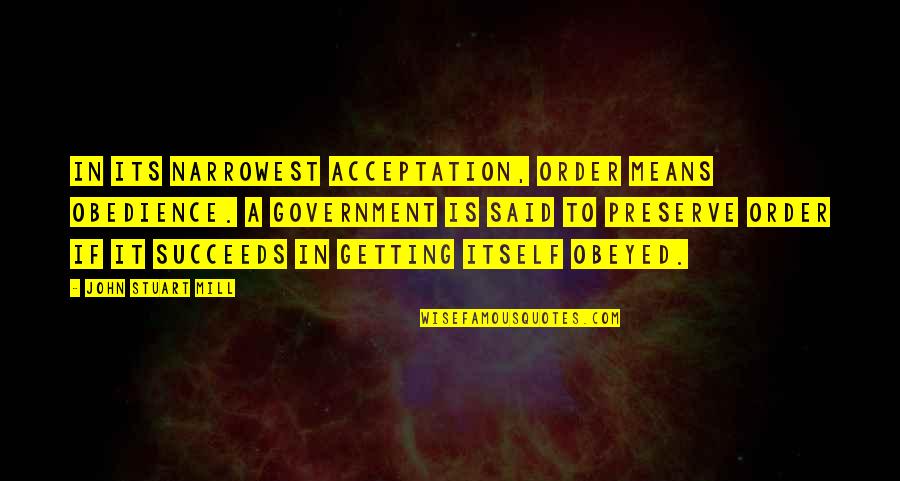 Anna M. Uhlich Quotes By John Stuart Mill: In its narrowest acceptation, order means obedience. A