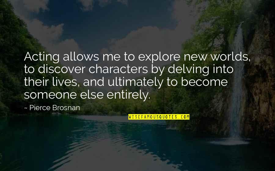 Anna M. Uhlich Quotes By Pierce Brosnan: Acting allows me to explore new worlds, to