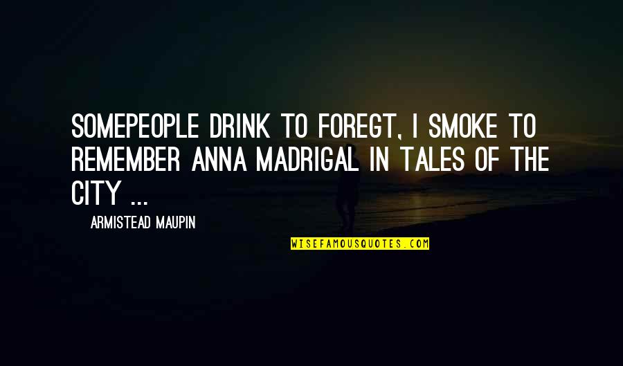 Anna Madrigal Quotes By Armistead Maupin: Somepeople drink to foregt, I smoke to remember