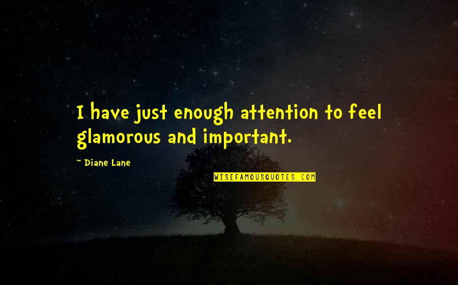 Anna Mae Hays Quotes By Diane Lane: I have just enough attention to feel glamorous