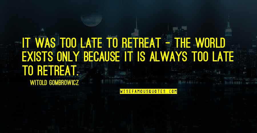 Anna Mae Hays Quotes By Witold Gombrowicz: It was too late to retreat - the