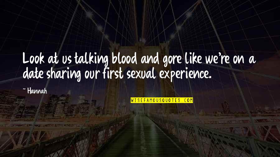 Anna Manalastas Quotes By Hannah: Look at us talking blood and gore like Anna Manalastas Quotes By Hannah: Look at us talking blood and gore like