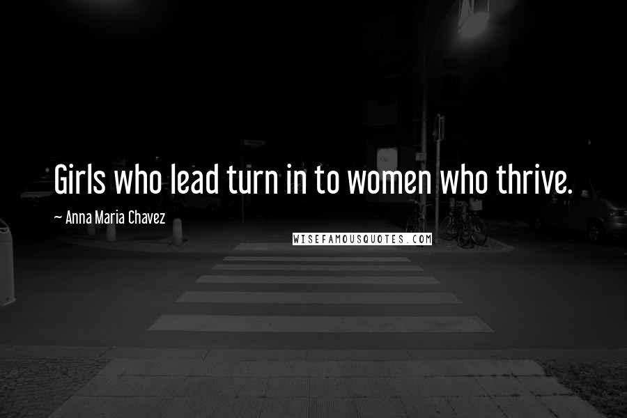Anna Maria Chavez quotes: Girls who lead turn in to women who thrive.
