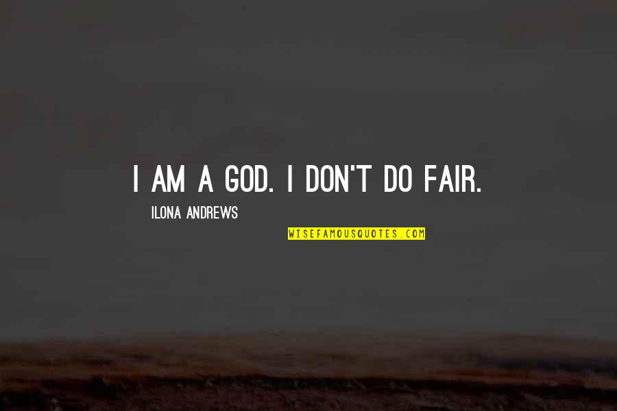 Anna Marie Jarvis Quotes By Ilona Andrews: I am a god. I don't do fair.